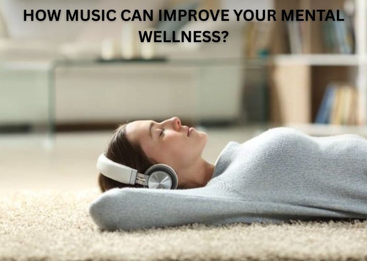 How Music Can Improve Your Mental Wellness?