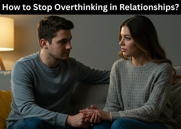 Stop Overthinking in Relationships?