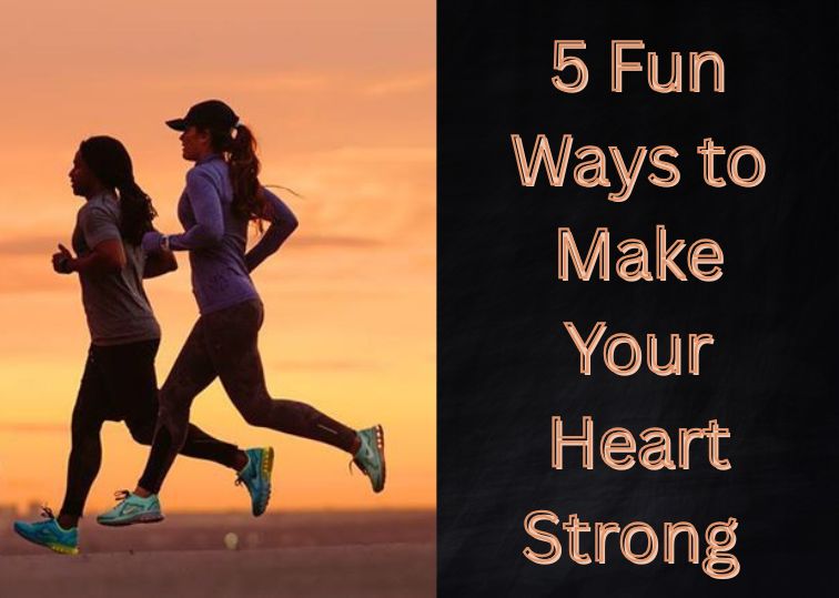 5 Fun Ways to Make Your Heart Strong