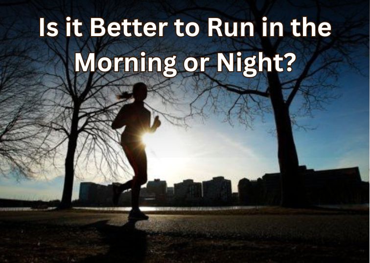 Is it Better to Run in the Morning or Night​?