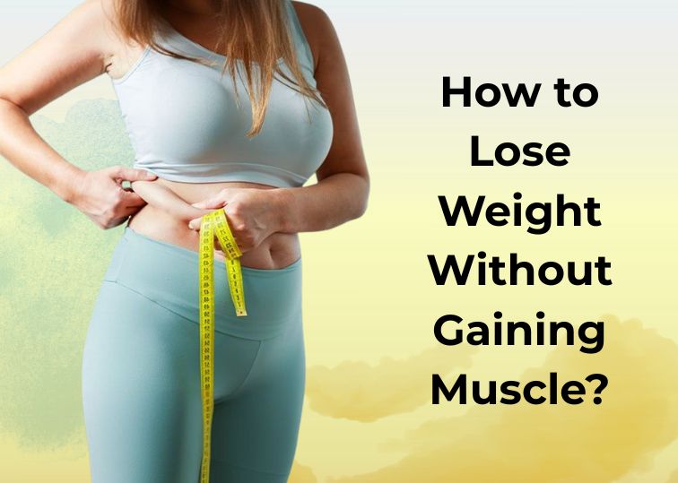 How to Lose Weight Without Gaining Muscle​?
