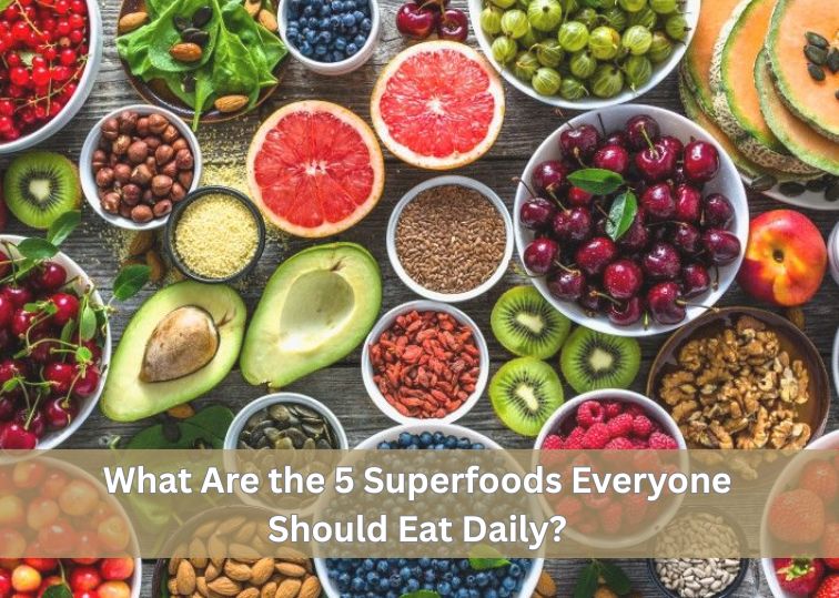 What Are the 5 Superfoods Everyone Should Eat Daily?