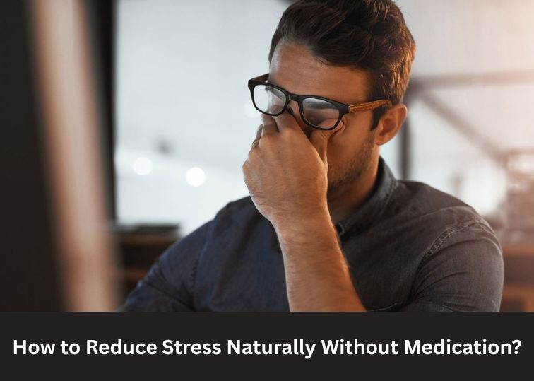 How to Reduce Stress Naturally Without Medication?